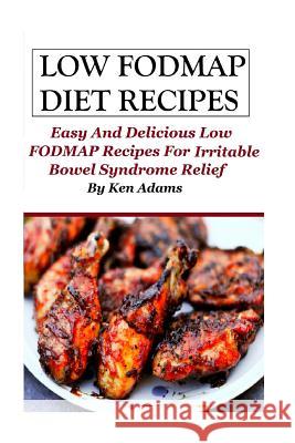 Low FODMAP Diet Recipes: Easy and Delicious Low FODMAP Recipes For Irritable Bowel Syndrome Relief Adams, Ken 9781530980833 Createspace Independent Publishing Platform