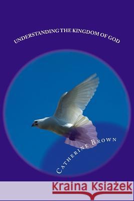 Understanding The Kingdom Of God Brown, Catherine 9781530988143