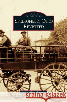 Springfield, Ohio Revisited Harry C Laybourne, H Laybourne 9781531604462 Arcadia Publishing Library Editions