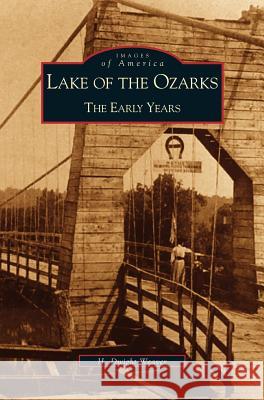 Lake of the Ozarks: The Early Years W Dwight Weaver, H Dwight Weaver 9781531604547 Arcadia Publishing Library Editions