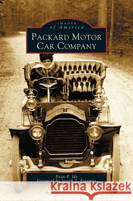 Packard Motor Car Company Evan P. Ide Forword By Joseph S. Freeman Joseph S. Freeman 9781531608057 Arcadia Library Editions