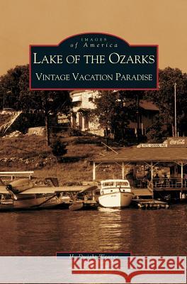 Lake of the Ozarks: Vintage Vacation Paradise Dwight H Weaver, H Dwight Weaver 9781531613327 Arcadia Publishing Library Editions
