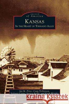 Kansas: In the Heart of Tornado Alley Jay M. Price Craig Torbenson Sadonia Corns 9781531650537