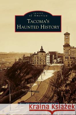 Tacoma's Haunted History Ross Allison Teresa Nordheim 9781531675813 Arcadia Library Editions