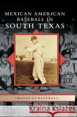 Mexican American Baseball in South Texas Richard A. Santillan Gregory Garrett Juan D. Coronado 9781531699055