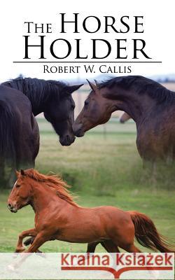 The Horse Holder Robert W Callis 9781532003028