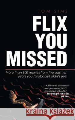 Flix You Missed: More than 100 movies from the past ten years you (probably) didn't see! Tom Sims 9781532006821