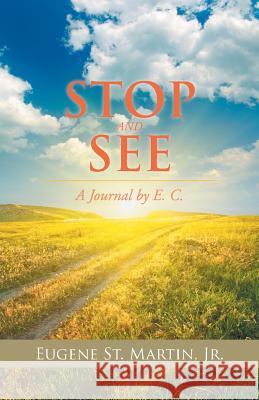 Stop and See: A Journal by E. C. Eugene St Martin, Jr 9781532007729 iUniverse