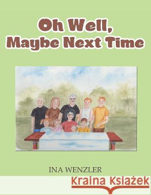 Oh Well, Maybe Next Time Ina Wenzler 9781532016202 iUniverse