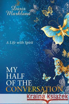 My Half of the Conversation: A Life with Spirit Doris Markland 9781532029493