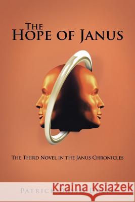 The Hope of Janus: The Third Novel in the Janus Chronicles Patrick David Daley 9781532035555