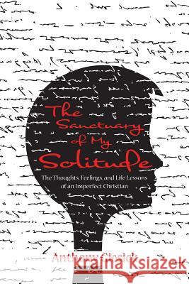 The Sanctuary of My Solitude: The Thoughts, Feelings, and Life Lessons of an Imperfect Christian Author 9781532036019