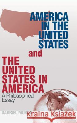 America in the United States and the United States in America: A Philosophical Essay Gabriel Moran 9781532044489 iUniverse