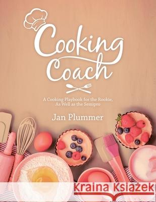 Cooking Coach: A Cooking Playbook for the Rookie, as Well as the Semipro Jan Plummer 9781532093951