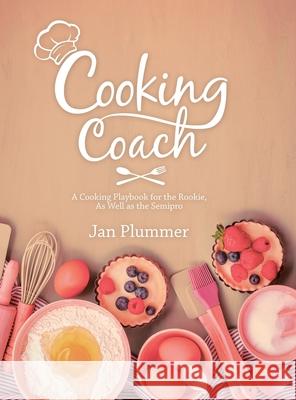 Cooking Coach: A Cooking Playbook for the Rookie, as Well as the Semipro Plummer, Jan 9781532093975