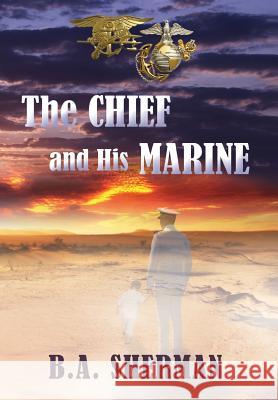 The Chief and His Marine B. a. Sherman Barbara Munson Nick Zellinger 9781532355103 Sherman