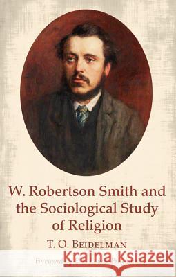 W. Robertson Smith and the Sociological Study of Religion T. O. Beidelman E. E. Evans-Pritchard 9781532609718 Wipf & Stock Publishers