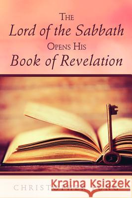 The Lord of the Sabbath Opens His Book of Revelation Christopher Fung 9781532618574