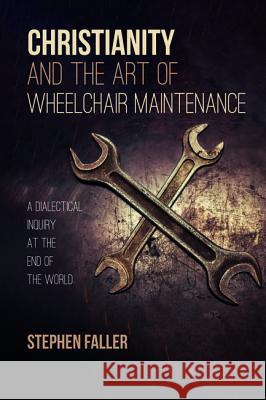 Christianity and the Art of Wheelchair Maintenance Stephen Faller 9781532634666 Cascade Books