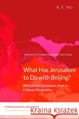 What Has Jerusalem to Do with Beijing? Khiok-Khng Yeo   9781532643286