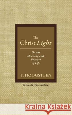 The Christ Light T Hoogsteen, Thomas Bailey (Teachers College Columbia University) 9781532645389 Resource Publications (CA)