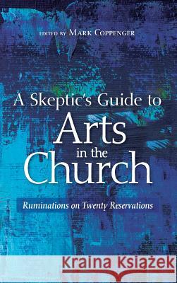 A Skeptic's Guide to Arts in the Church Mark Coppenger 9781532649141