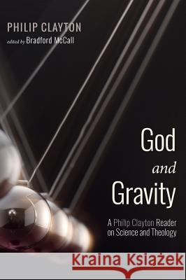 God and Gravity Philip Clayton, Bradford McCall 9781532649578 Cascade Books