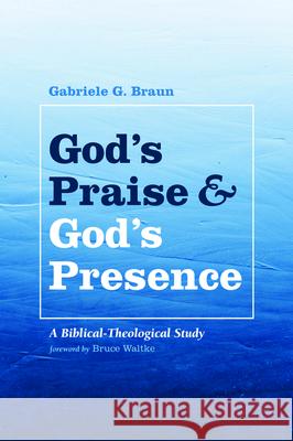God's Praise and God's Presence Gabriele G. Braun Bruce Waltke 9781532655067