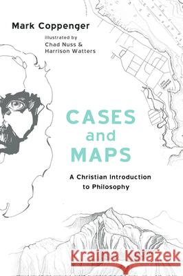Cases and Maps: A Christian Introduction to Philosophy Coppenger, Mark 9781532655449