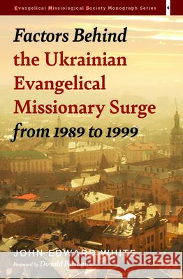 Factors Behind the Ukrainian Evangelical Missionary Surge from 1989 to 1999 John Edward White, Donald Fairbairn 9781532665394