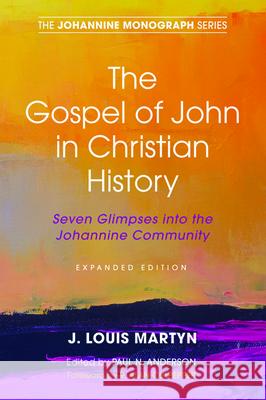 The Gospel of John in Christian History, (Expanded Edition) J. Louis Martyn Paul N. Anderson R. Alan Culpepper 9781532671647 Wipf & Stock Publishers