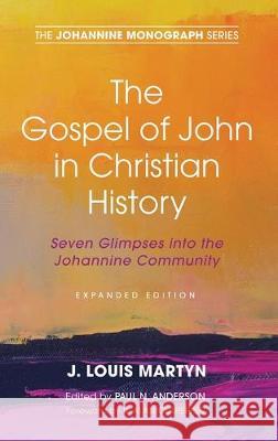 The Gospel of John in Christian History, (Expanded Edition): Seven Glimpses into the Johannine Community J Louis Martyn, R Alan Culpepper, Paul N Anderson 9781532671654 Wipf & Stock Publishers