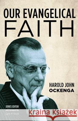 Our Evangelical Faith Harold John Ockenga Garth M. Rosell 9781532674129