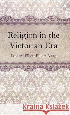 Religion in the Victorian Era Leonard Elliott Elliott-Binns 9781532677977 Wipf & Stock Publishers