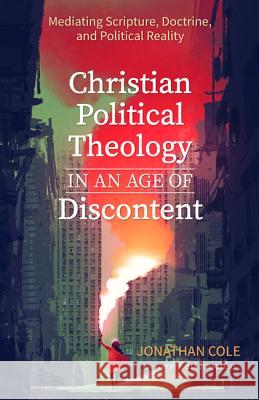 Christian Political Theology in an Age of Discontent Jonathan Cole Carl Raschke 9781532679346