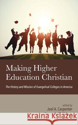 Making Higher Education Christian Joel A Carpenter, Kenneth W Shipps 9781532681349