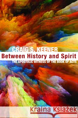 Between History and Spirit Craig S Keener 9781532684104