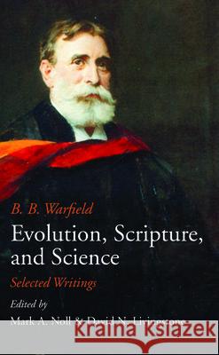 Evolution, Scripture, and Science B B Warfield, Mark a Noll, David N Livingstone 9781532690143