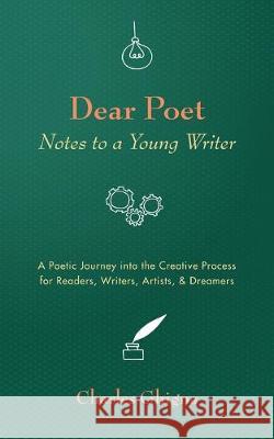 Dear Poet: Notes to a Young Writer: A Poetic Journey into the Creative Process for Readers, Writers, Artists, & Dreamers Charles Ghigna 9781532692567