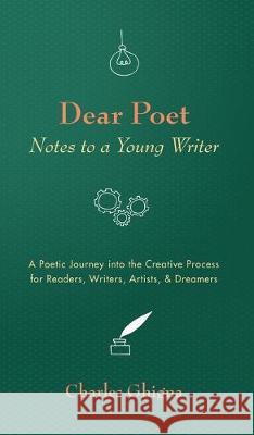 Dear Poet: Notes to a Young Writer: A Poetic Journey into the Creative Process for Readers, Writers, Artists, & Dreamers Charles Ghigna 9781532692574