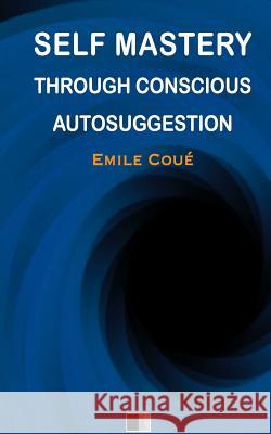 Self Mastery Through Conscious Autosuggestion Emile Coue 9781532704710 Createspace Independent Publishing Platform