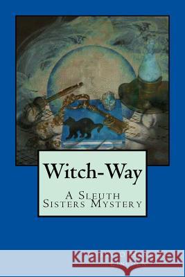 Witch-Way: A Sleuth Sisters Mystery Ceane O'Hanlon-Lincoln 9781532707568 Createspace Independent Publishing Platform