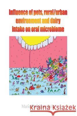 Influence of Pets, Rural/Urban Environment and Dairy Intake on Oral Microbiome Mario Rodrigue 9781532710124 Createspace Independent Publishing Platform
