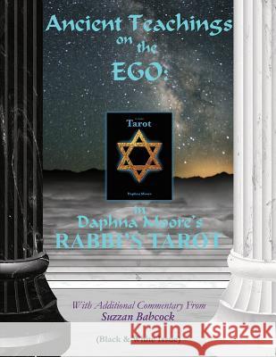 Ancient Teachings on the EGO: in Daphna Moore's RABBI'S TAROT (Black & White issue) Babcock, Suzzan 9781532723803 Createspace Independent Publishing Platform