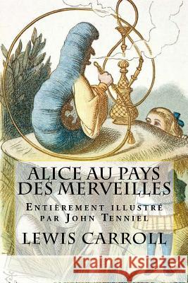 Alice au pays des merveilles: Entièrement illustré par John Tenniel Tenniel, John 9781532743139
