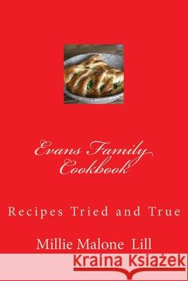 Evans Family Cookbook: Recipes Tried and True Evans Family Members Millie Malone Lill 9781532744204