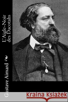 L'Aigle-Noir des Dacotahs D'Auriac, J. -B 9781532785986 Createspace Independent Publishing Platform