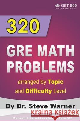 320 GRE Math Problems arranged by Topic and Difficulty Level: 160 GRE Questions with Solutions, 160 Additional Questions with Answers Warner, Steve 9781532789243