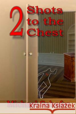 2 Shots to the Chest Michael Schafer 9781532806261 Createspace Independent Publishing Platform