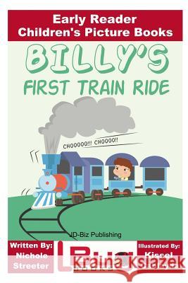 Billy's First Train Ride - Early Reader - Children's Picture Books Nichole Streeter John Davidson Kissel Cablayda 9781532844928